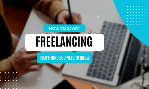 How to Start Freelancing: Everything You Need to Know